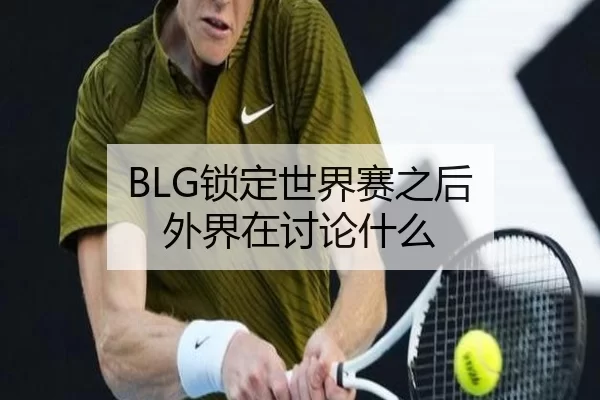 BLG锁定世界赛之后 外界在讨论什么